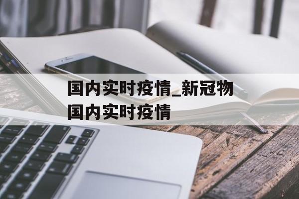国内实时疫情_新冠物国内实时疫情